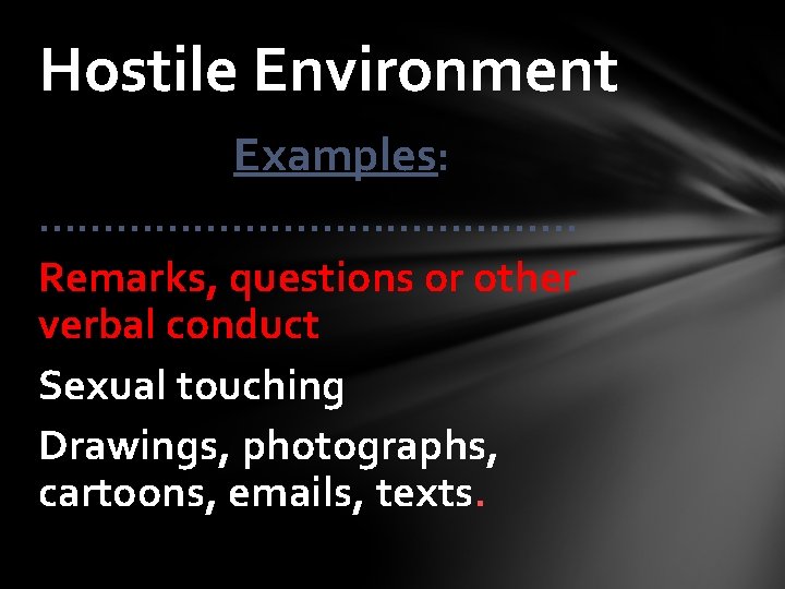 Hostile Environment Examples: ………………… Remarks, questions or other verbal conduct Sexual touching Drawings, photographs,