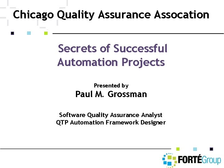 Chicago Quality Assurance Assocation Secrets of Successful Automation Projects Presented by Paul M. Grossman