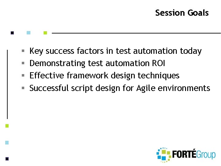 Session Goals § § Key success factors in test automation today Demonstrating test automation