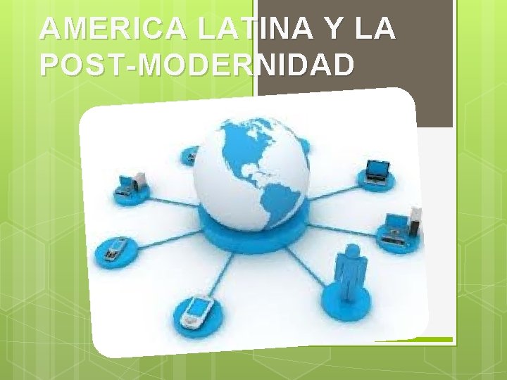 AMERICA LATINA Y LA POST-MODERNIDAD 