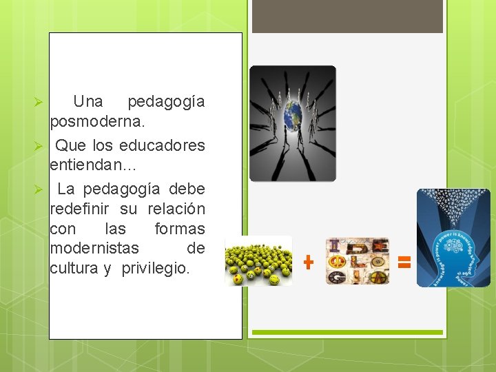 Ø Ø Ø Una pedagogía posmoderna. Que los educadores entiendan… La pedagogía debe redefinir