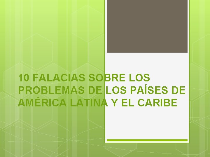 10 FALACIAS SOBRE LOS PROBLEMAS DE LOS PAÍSES DE AMÉRICA LATINA Y EL CARIBE
