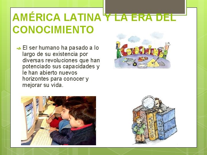 AMÉRICA LATINA Y LA ERA DEL CONOCIMIENTO El ser humano ha pasado a lo