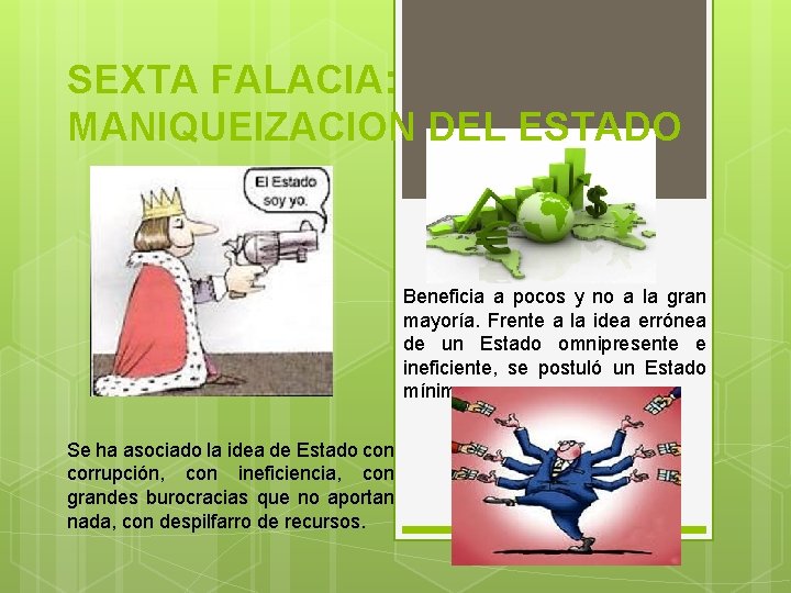 SEXTA FALACIA: MANIQUEIZACION DEL ESTADO Beneficia a pocos y no a la gran mayoría.