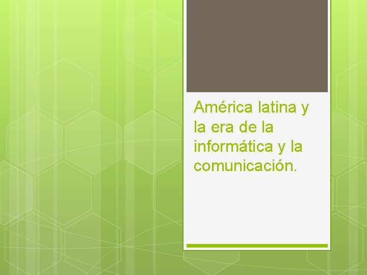 América latina y la era de la informática y la comunicación. 