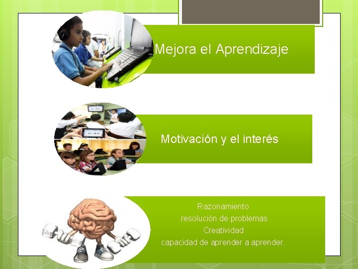 Mejora el Aprendizaje Motivación y el interés Razonamiento resolución de problemas Creatividad capacidad de