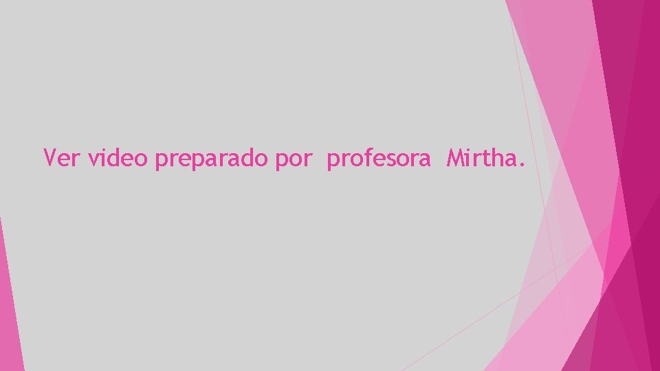 Ver video preparado por profesora Mirtha. 