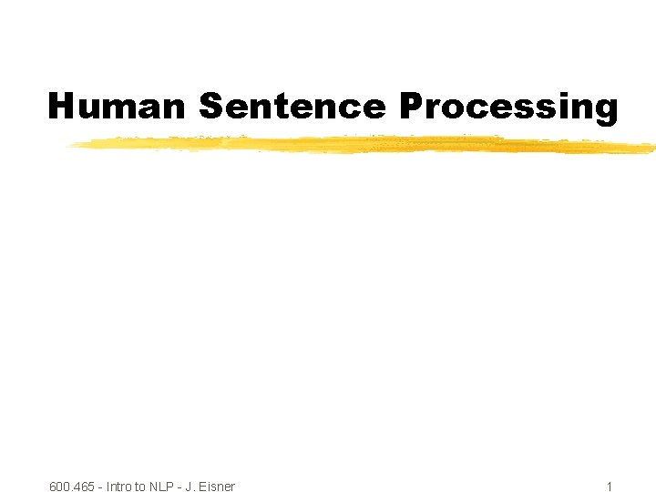 Human Sentence Processing 600. 465 - Intro to NLP - J. Eisner 1 