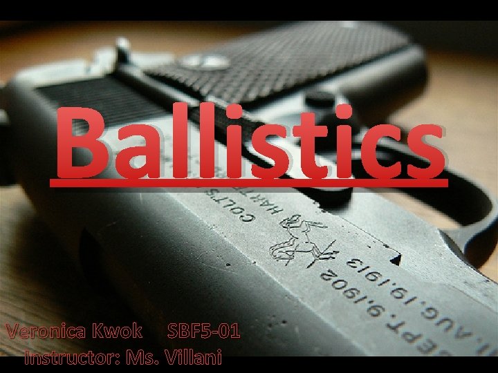 Ballistics Veronica Kwok SBF 5 -01 Instructor: Ms. Villani 