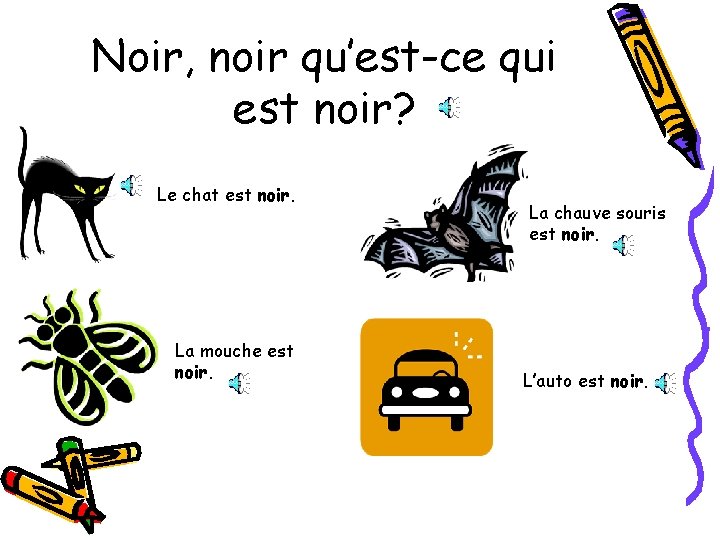 Noir, noir qu’est-ce qui est noir? Le chat est noir. La mouche est noir.