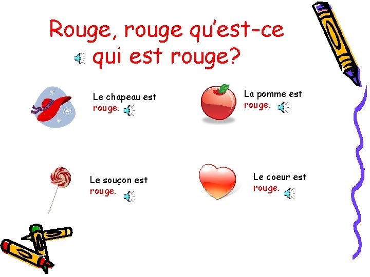 Rouge, rouge qu’est-ce qui est rouge? Le chapeau est rouge. Le souçon est rouge.