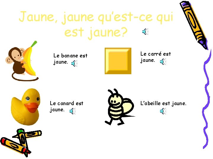 Jaune, jaune qu’est-ce qui est jaune? Le banane est jaune. Le canard est jaune.