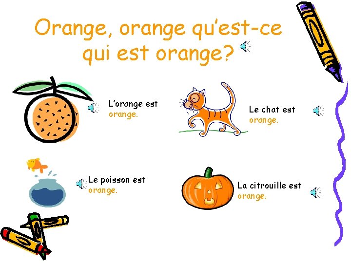 Orange, orange qu’est-ce qui est orange? L’orange est orange. Le poisson est orange. Le