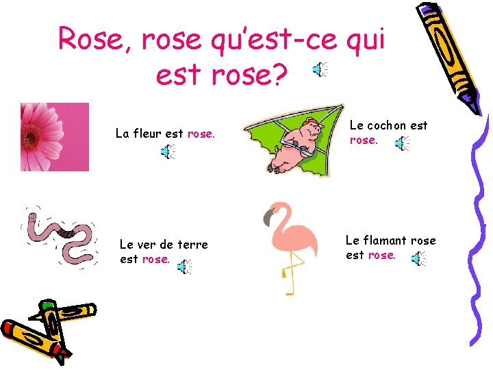 Rose, rose qu’est-ce qui est rose? La fleur est rose. Le cochon est rose.