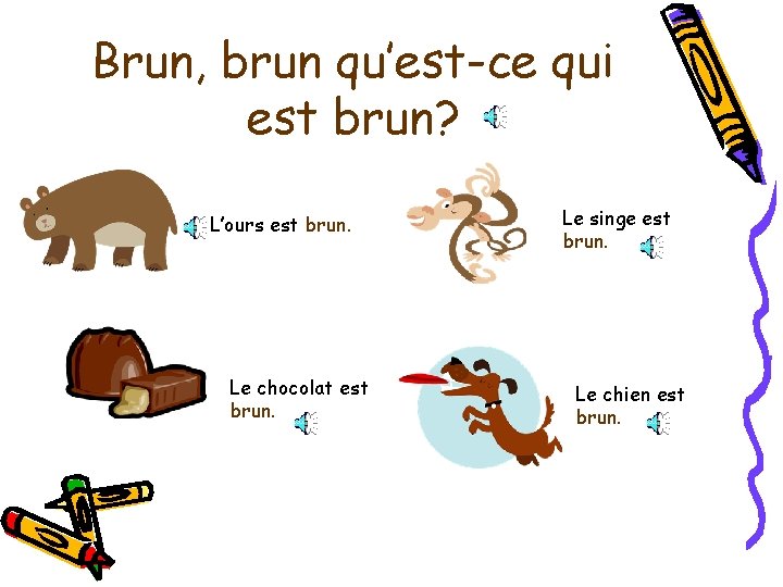 Brun, brun qu’est-ce qui est brun? L’ours est brun. Le chocolat est brun. Le