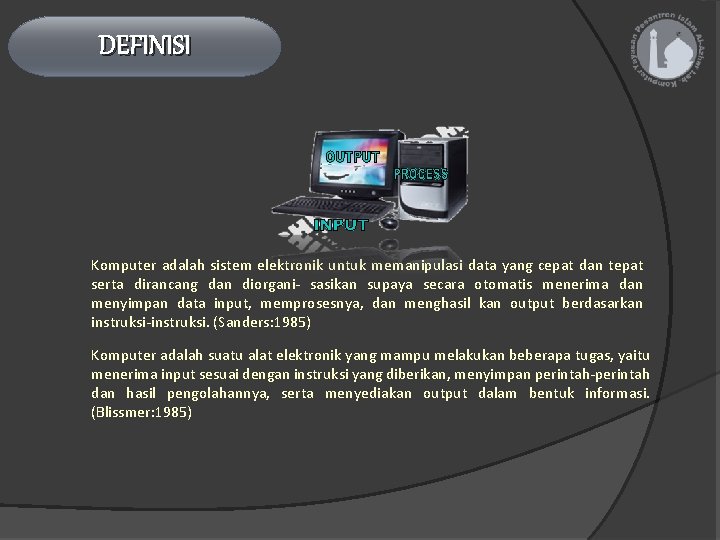 DEFINISI Komputer adalah sistem elektronik untuk memanipulasi data yang cepat dan tepat serta dirancang