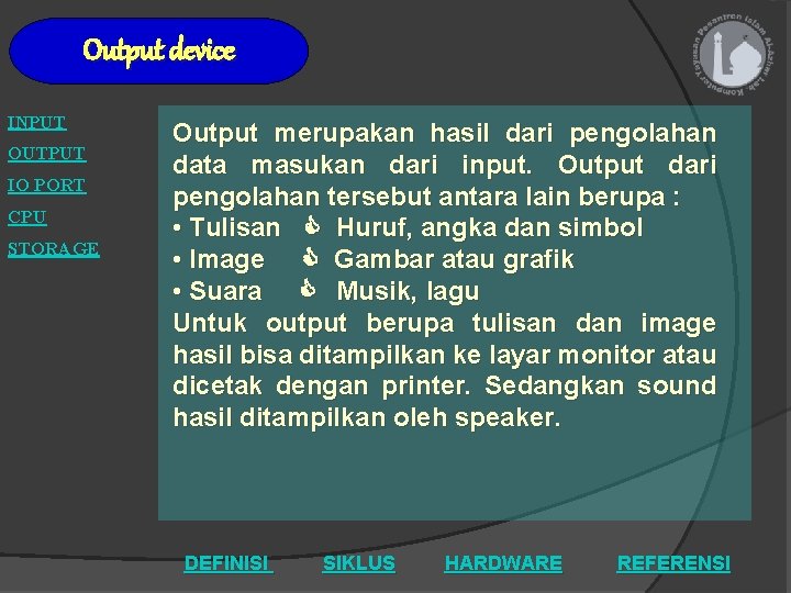 Output device INPUT OUTPUT IO PORT CPU STORAGE Output merupakan hasil dari pengolahan data