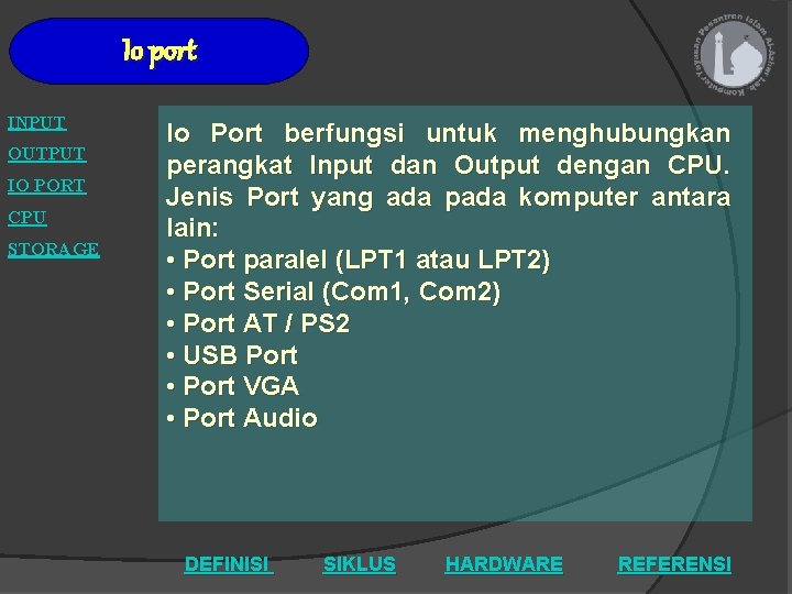 Io port INPUT OUTPUT IO PORT CPU STORAGE Io Port berfungsi untuk menghubungkan perangkat