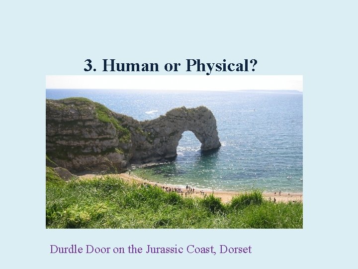 3. Human or Physical? Durdle Door on the Jurassic Coast, Dorset 