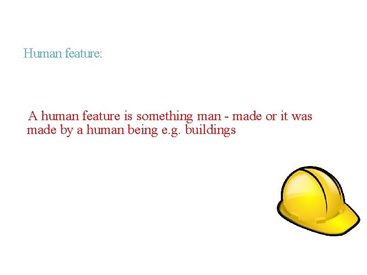 Human feature: A human feature is something man - made or it was made