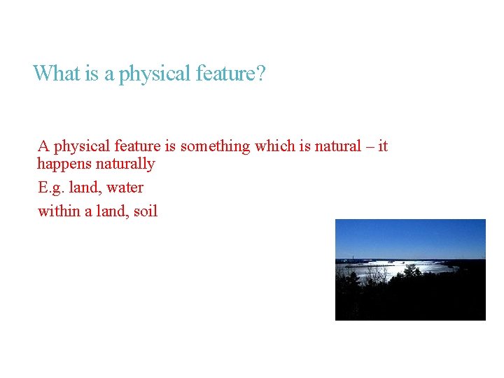 What is a physical feature? A physical feature is something which is natural –
