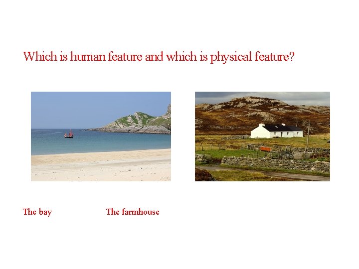 Which is human feature and which is physical feature? The bay The farmhouse 