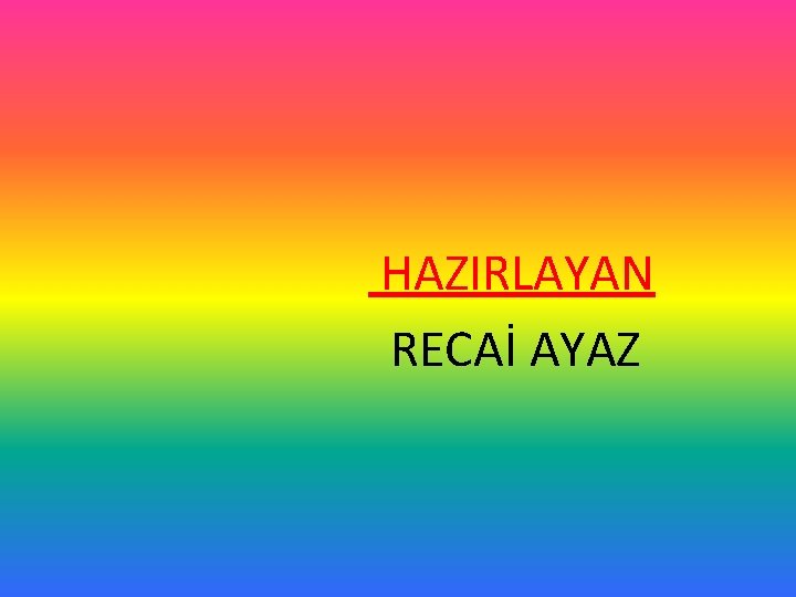 HAZIRLAYAN RECAİ AYAZ 