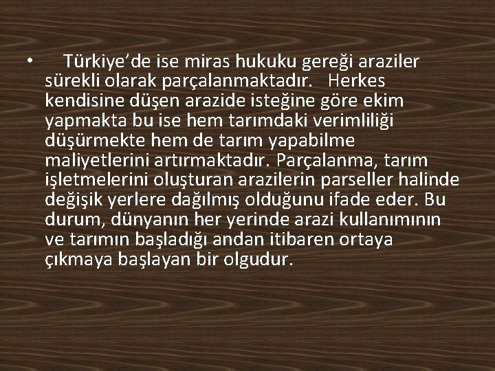  • Türkiye’de ise miras hukuku gereği araziler sürekli olarak parçalanmaktadır. Herkes kendisine düşen