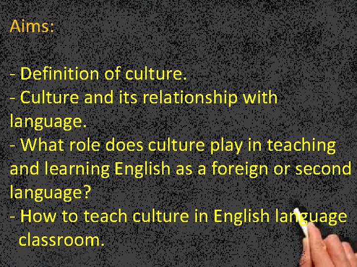 Aims: - Definition of culture. - Culture and its relationship with language. - What