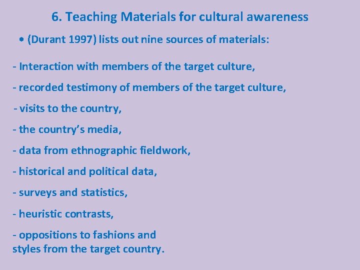 6. Teaching Materials for cultural awareness • (Durant 1997) lists out nine sources of