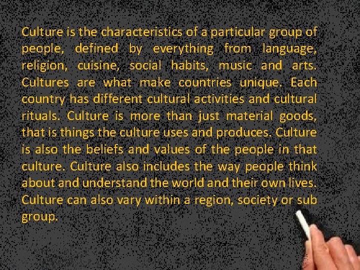 Culture is the characteristics of a particular group of people, defined by everything from