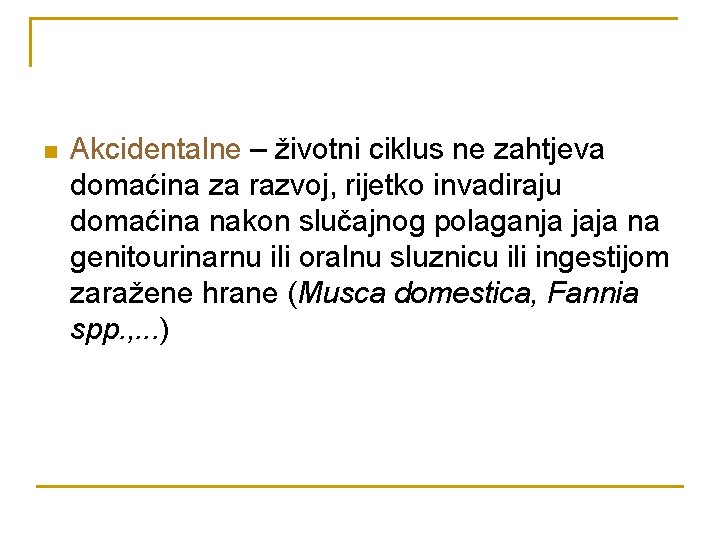 n Akcidentalne – životni ciklus ne zahtjeva domaćina za razvoj, rijetko invadiraju domaćina nakon