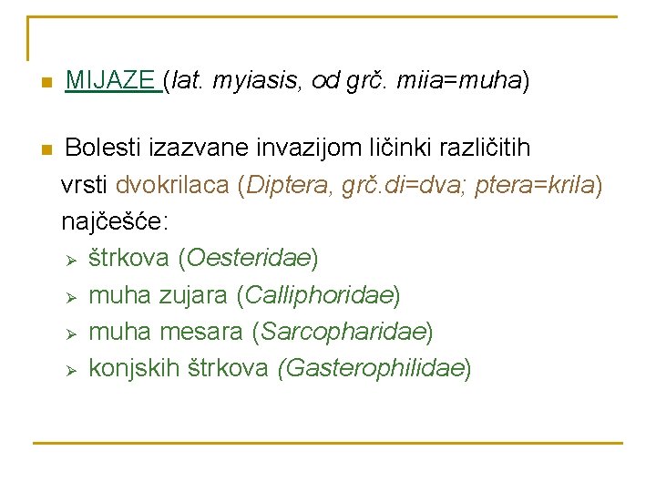 n MIJAZE (lat. myiasis, od grč. miia=muha) n Bolesti izazvane invazijom ličinki različitih vrsti