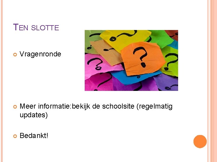 TEN SLOTTE Vragenronde Meer informatie: bekijk de schoolsite (regelmatig updates) Bedankt! 