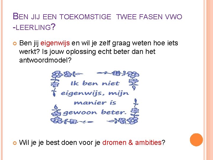 BEN JIJ EEN TOEKOMSTIGE -LEERLING? TWEE FASEN VWO Ben jij eigenwijs en wil je