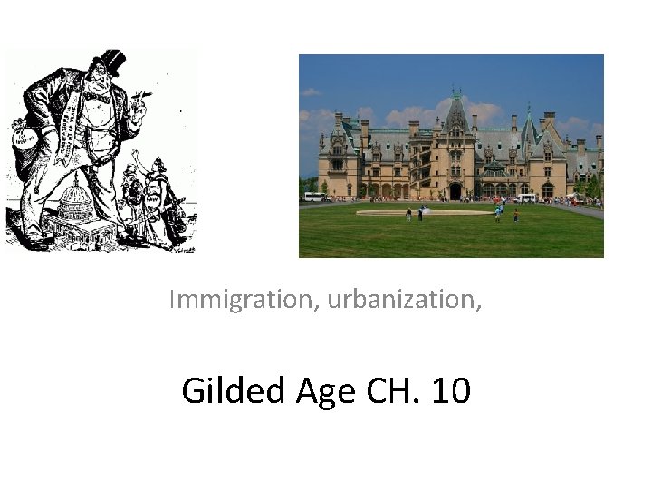 Immigration, urbanization, Gilded Age CH. 10 