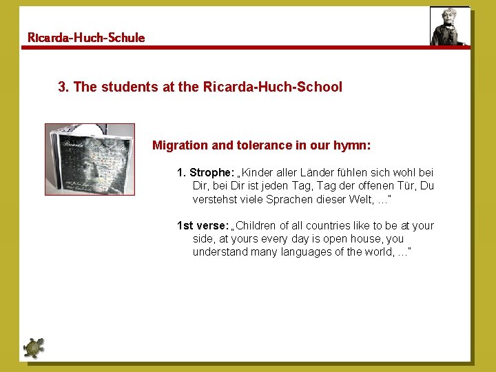 Ricarda-Huch-Schule 3. The students at the Ricarda-Huch-School Migration and tolerance in our hymn: 1.