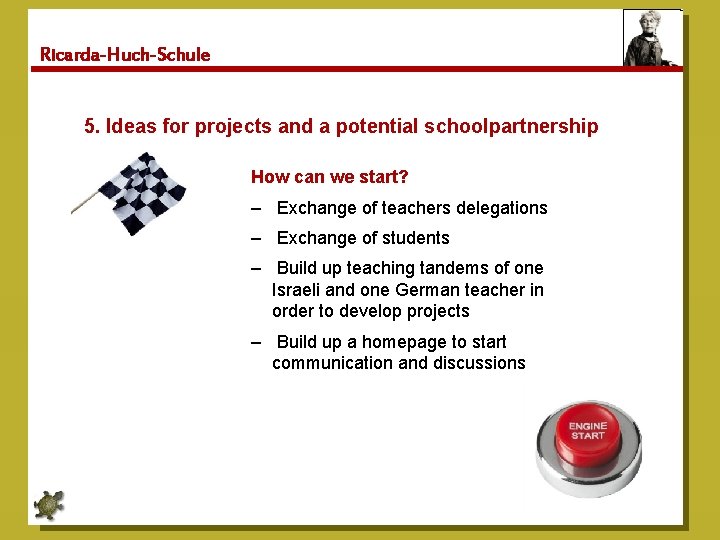 Ricarda-Huch-Schule 5. Ideas for projects and a potential schoolpartnership How can we start? –