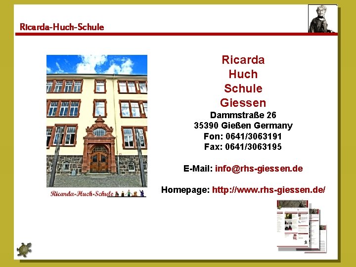 Ricarda-Huch-Schule Ricarda Huch Schule Giessen Dammstraße 26 35390 Gießen Germany Fon: 0641/3063191 Fax: 0641/3063195