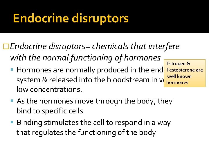 Endocrine disruptors �Endocrine disruptors= chemicals that interfere with the normal functioning of hormones Estrogen