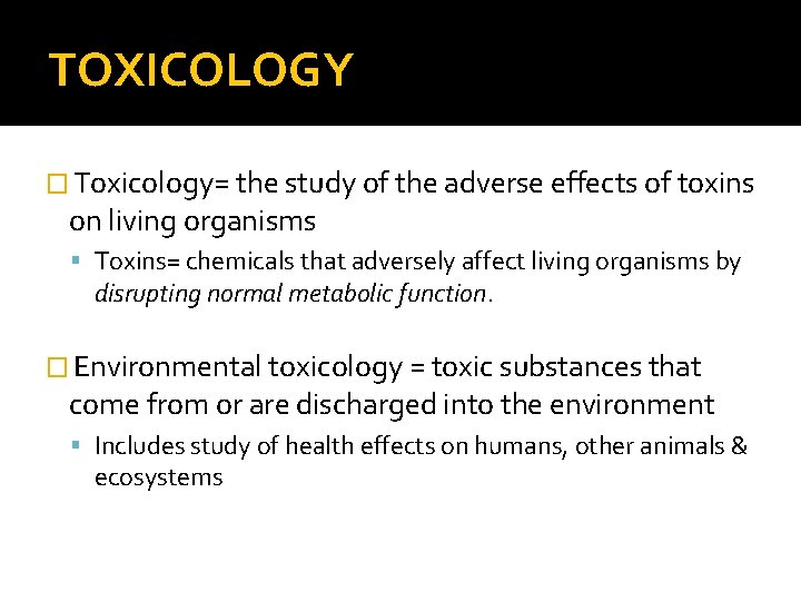 TOXICOLOGY � Toxicology= the study of the adverse effects of toxins on living organisms