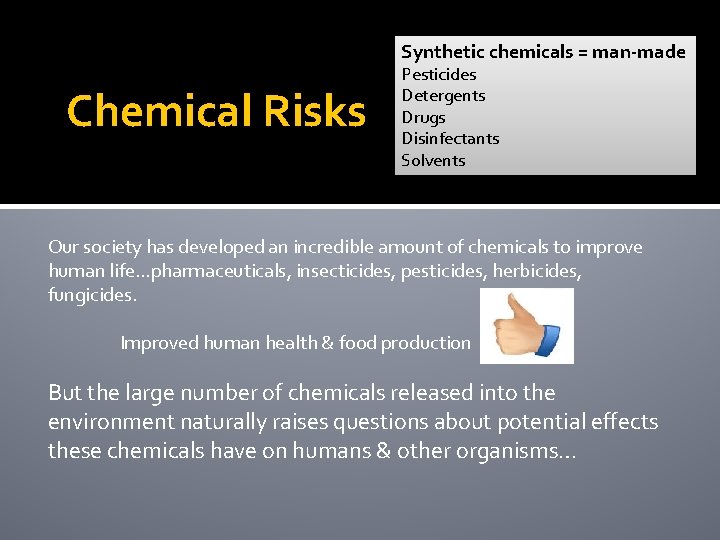 Synthetic chemicals = man-made Chemical Risks Pesticides Detergents Drugs Disinfectants Solvents Our society has