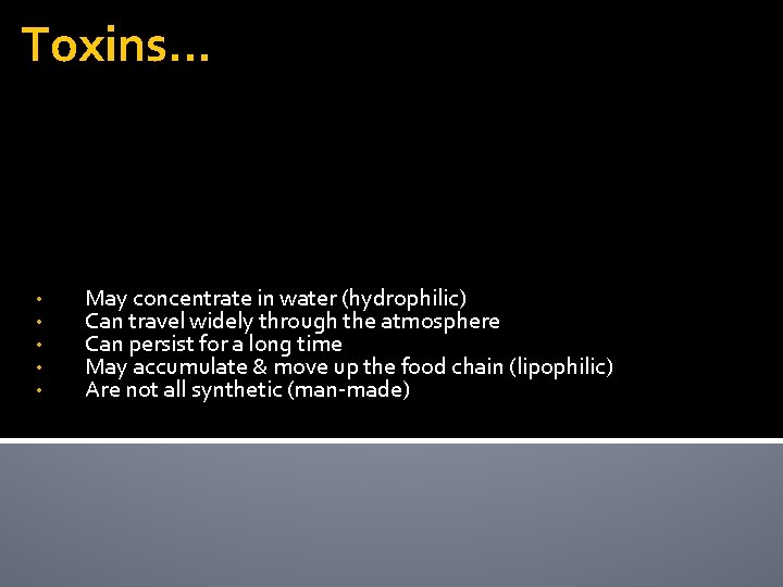 Toxins… • • • May concentrate in water (hydrophilic) Can travel widely through the