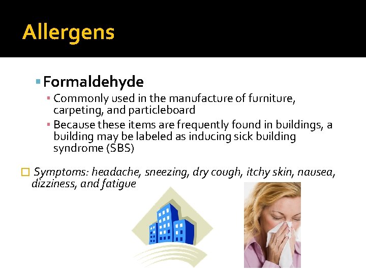 Allergens Formaldehyde ▪ Commonly used in the manufacture of furniture, carpeting, and particleboard ▪