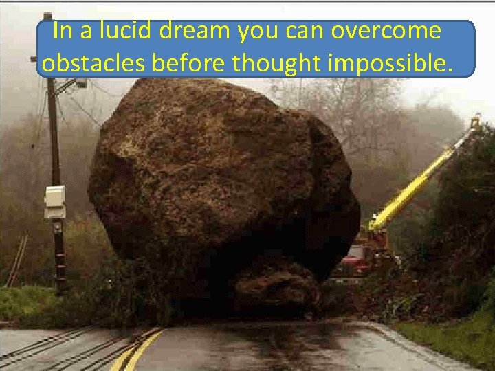In a lucid dream you can overcome obstacles before thought impossible. 