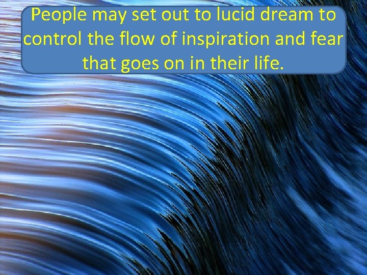 People may set out to lucid dream to control the flow of inspiration and