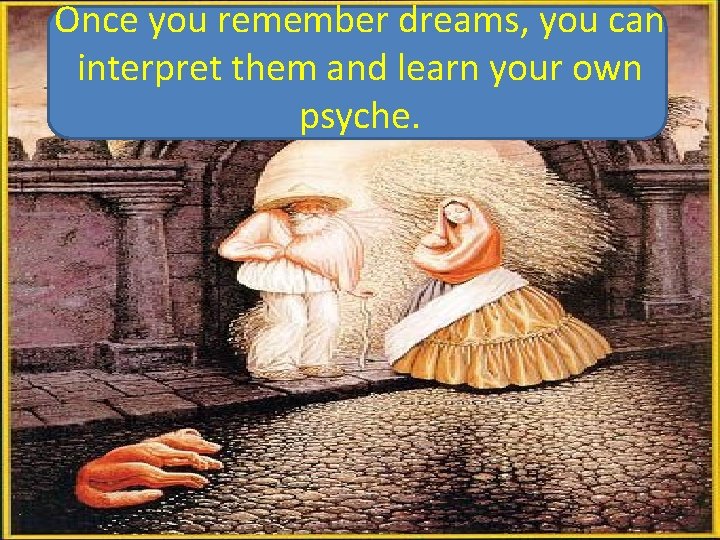 Once you remember dreams, you can interpret them and learn your own psyche. 