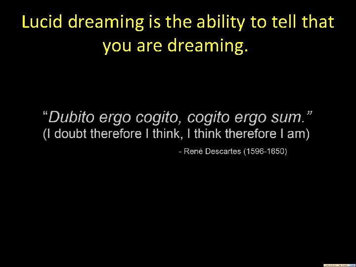 Lucid dreaming is the ability to tell that you are dreaming. . 