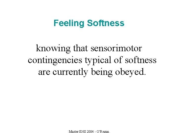 Feeling Softness knowing that sensorimotor contingencies typical of softness are currently being obeyed. Master