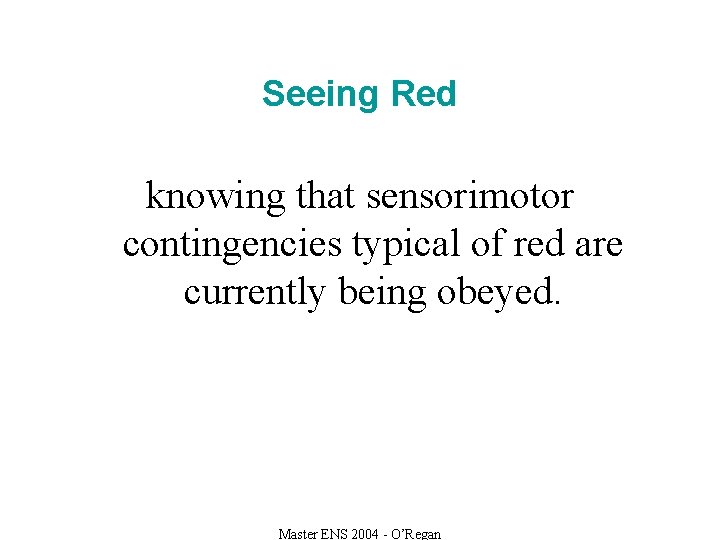 Seeing Red knowing that sensorimotor contingencies typical of red are currently being obeyed. Master